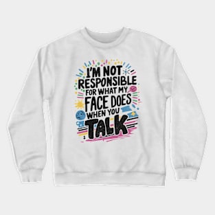 I'm Not Responsible For What My Face Does When You Talk Crewneck Sweatshirt